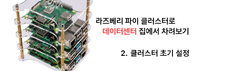 집에서 라즈베리 파이 클러스터로 데이터센터 차리기 - 2. 클러스터 초기 설정 편